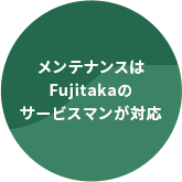 メンテナンスはFujitakaのサービスマンが対応