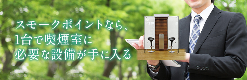 SMOKE POINTなら、1台で喫煙室に必要な設備が手に入る